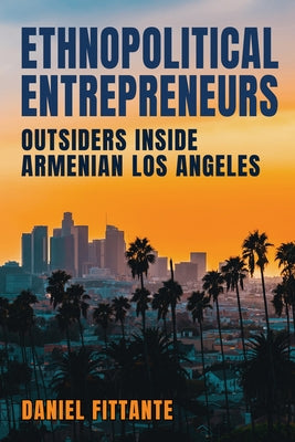 Ethnopolitical Entrepreneurs: Outsiders Inside Armenian Los Angeles - Hardcover | Diverse Reads