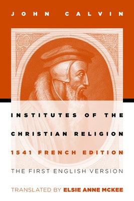Institutes of the Christian Religion: The First English Version of the 1541 French Edition - Paperback | Diverse Reads