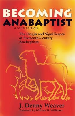 Becoming Anabaptist: The Origin and Significance of Sixteenth-Century Anabaptism - Paperback | Diverse Reads