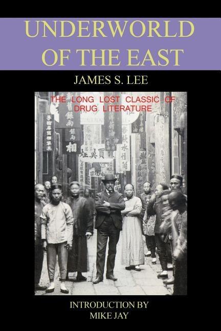 The Underworld of the East: Being Eighteen Years' Actual Experiences of the Underworlds, Drug Haunts and Jungles of India, China and the Malay Arc - Paperback | Diverse Reads