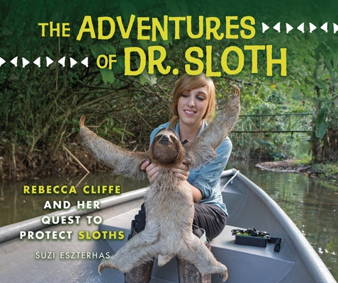 The Adventures of Dr. Sloth: Rebecca Cliffe and Her Quest to Protect Sloths - Hardcover | Diverse Reads