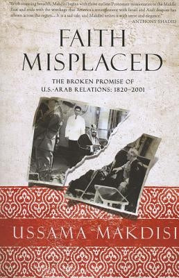 Faith Misplaced: The Broken Promise of U.S.-Arab Relations: 1820-2001 - Paperback | Diverse Reads