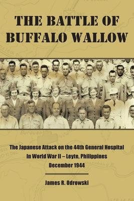 The Battle of Buffalo Wallow: The Japanese Attack on the 44th General Hospital in World War II - Leyte, Philippines December 1944 - Paperback | Diverse Reads