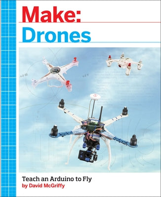 Make: Drones: Teach an Arduino to Fly - Paperback | Diverse Reads