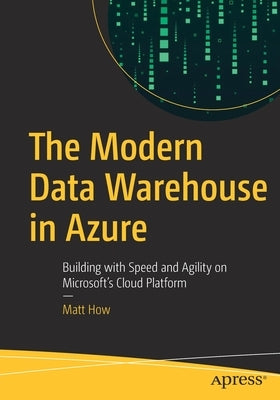 The Modern Data Warehouse in Azure: Building with Speed and Agility on Microsoft's Cloud Platform - Paperback | Diverse Reads