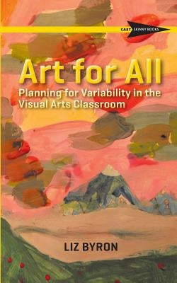 Art for All: Planning for Variability in the Visual Arts Classroom - Paperback | Diverse Reads