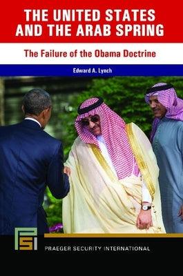 The Arab Spring: The Failure of the Obama Doctrine - Hardcover