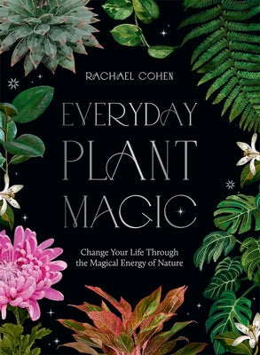 Everyday Plant Magic: Change Your Life Through the Magical Energy of Nature - Hardcover | Diverse Reads