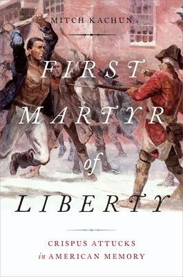 First Martyr of Liberty: Crispus Attucks in American Memory - Hardcover | Diverse Reads