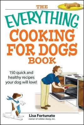 The Everything Cooking for Dogs Book: 100 quick and easy healthy recipes your dog will bark for! - Paperback | Diverse Reads