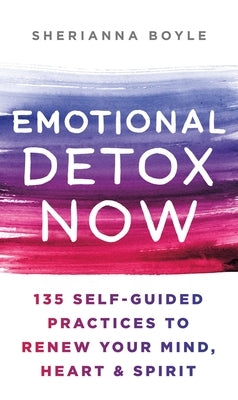 Emotional Detox Now: 135 Self-Guided Practices to Renew Your Mind, Heart & Spirit - Hardcover | Diverse Reads