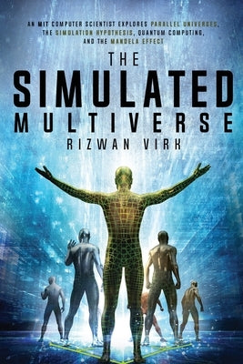 The Simulated Multiverse: An MIT Computer Scientist Explores Parallel Universes, the Simulation Hypothesis, Quantum Computing and the Mandela Effect - Paperback | Diverse Reads
