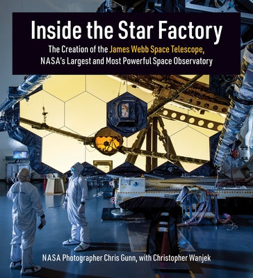 Inside the Star Factory: The Creation of the James Webb Space Telescope, NASA's Largest and Most Powerful Space Observatory - Hardcover | Diverse Reads