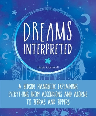 Dreams Interpreted: A Bedside Handbook Explaining Everything from Accordions and Acorns to Zebras and Zippers - Paperback | Diverse Reads