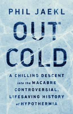 Out Cold: A Chilling Descent into the Macabre, Controversial, Lifesaving History of Hypothermia - Hardcover | Diverse Reads