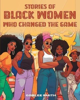 Stories Of Black Women Who Changed The Game: Empowering Stories For Black Children Ages 7 And Up - Paperback | Diverse Reads