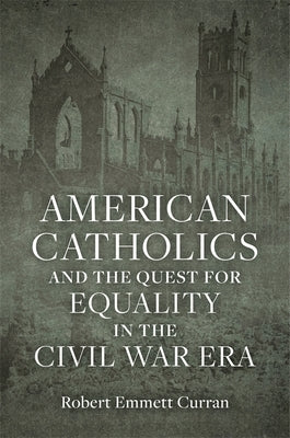 American Catholics and the Quest for Equality in the Civil War Era - Hardcover | Diverse Reads