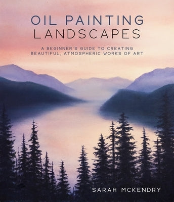 Oil Painting Landscapes: A Beginner's Guide to Creating Beautiful, Atmospheric Works of Art - Paperback | Diverse Reads