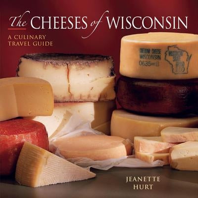 The Cheeses of Wisconsin: A Culinary Travel Guide - Paperback | Diverse Reads