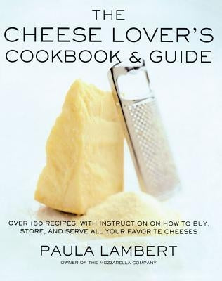 The Cheese Lover's Cookbook and Guide: Over 100 Recipes, with Instructions on How to Buy, - Paperback | Diverse Reads