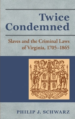 Twice Condemned: Slaves and the Criminal Laws of Virginia, 1705-1865 - Hardcover | Diverse Reads