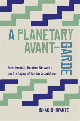 A Planetary Avant-Garde: Experimental Literature Networks and the Legacy of Iberian Colonialism - Hardcover