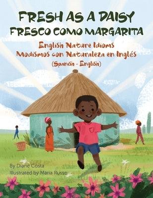 Fresh as a Daisy - English Nature Idioms (Spanish-English): Fresco Como Margarita - Modismos con Naturaleza en Inglés (Español-Inglés) - Paperback | Diverse Reads