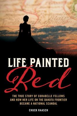 Life Painted Red: The True Story of Corabelle Fellows and How Her Life on the Dakota Frontier Became a National Scandal - Paperback | Diverse Reads