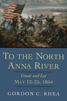 To the North Anna River: Grant and Lee, May 13-25, 1864 - Paperback | Diverse Reads