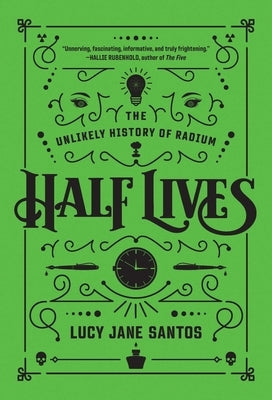 Half Lives: The Unlikely History of Radium - Hardcover | Diverse Reads