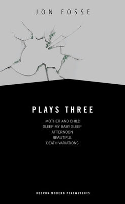Fosse: Plays Three: Mother and Child; Sleep My Baby Sleep; Afternoon; Beautiful; Death Variations - Paperback | Diverse Reads