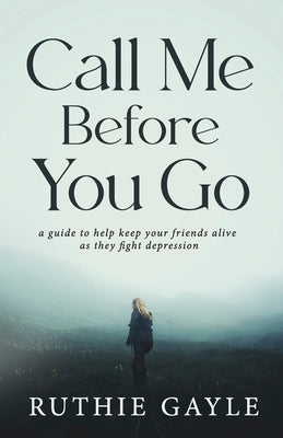 Call Me Before You Go: A Guide to Help Keep Your Friends Alive as They Fight Depression - Paperback | Diverse Reads
