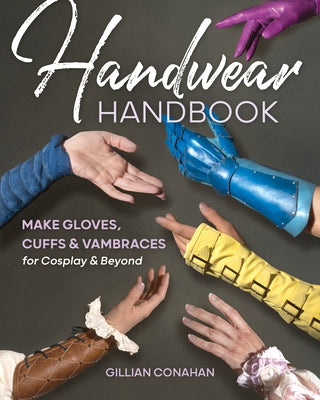Handwear Handbook: Make Gloves, Cuffs & Vambraces for Cosplay & Beyond - Paperback | Diverse Reads