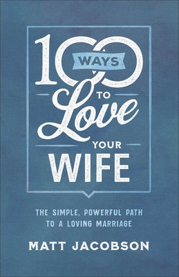 100 Ways to Love Your Wife: The Simple, Powerful Path to a Loving Marriage - Paperback | Diverse Reads