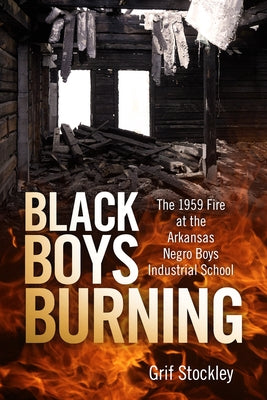 Black Boys Burning: The 1959 Fire at the Arkansas Negro Boys Industrial School - Paperback | Diverse Reads
