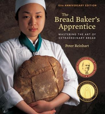 The Bread Baker's Apprentice, 15th Anniversary Edition: Mastering the Art of Extraordinary Bread [A Baking Book] - Hardcover | Diverse Reads