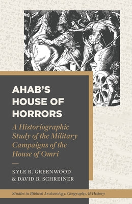 Ahab's House of Horrors: A Historiographic Study of the Military Campaigns of the House of Omri - Paperback | Diverse Reads