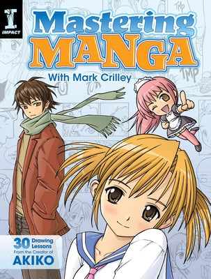 Mastering Manga with Mark Crilley: 30 drawing lessons from the creator of Akiko - Paperback | Diverse Reads