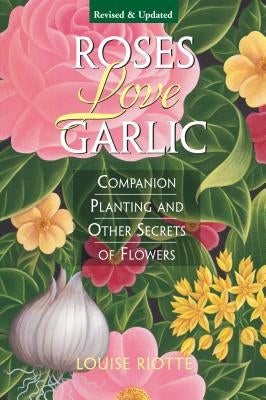 Roses Love Garlic: Companion Planting and Other Secrets of Flowers - Paperback | Diverse Reads