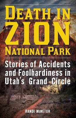 Death in Zion National Park: Stories of Accidents and Foolhardiness in Utah's Grand Circle - Paperback | Diverse Reads