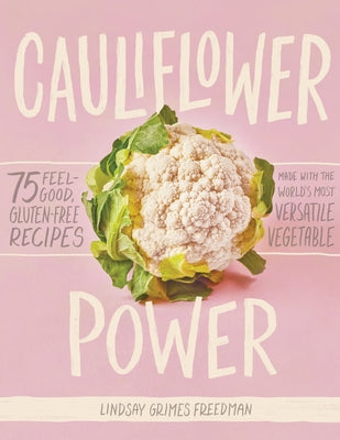 Cauliflower Power: 75 Feel-Good, Gluten-Free Recipes Made with the World's Most Versatile Vegetable - Hardcover | Diverse Reads