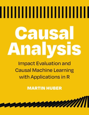 Causal Analysis: Impact Evaluation and Causal Machine Learning with Applications in R - Paperback | Diverse Reads