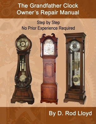 The Grandfather Clock Owner's Repair Manual, Step by Step No Prior Experience Required - Paperback | Diverse Reads