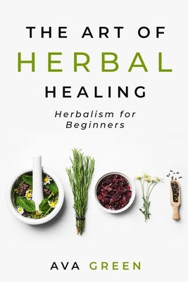 The Art of Herbal Healing: Herbalism for Beginners - Paperback | Diverse Reads
