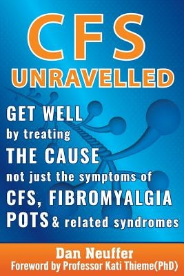 CFS Unravelled: Get Well By Treating The Cause Not Just The Symptoms Of CFS, Fibromyalgia, POTS And Related Syndromes - Paperback | Diverse Reads