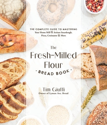The Fresh-Milled Flour Bread Book: The Complete Guide to Mastering Your Home Mill for Artisan Sourdough, Pizza, Croissants and More - Paperback | Diverse Reads