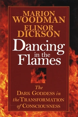 Dancing in the Flames: The Dark Goddess in the Transformation of Consciousness - Paperback | Diverse Reads