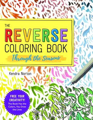 The Reverse Coloring Book(tm) Through the Seasons: The Book Has the Colors, You Make the Lines - Paperback | Diverse Reads