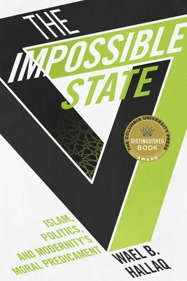 The Impossible State: Islam, Politics, and Modernity's Moral Predicament - Paperback | Diverse Reads