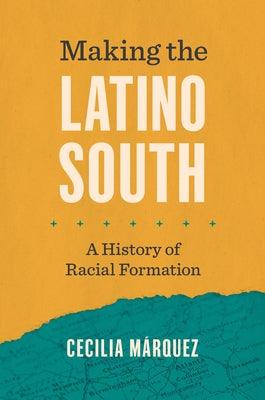 Making the Latino South: A History of Racial Formation - Hardcover